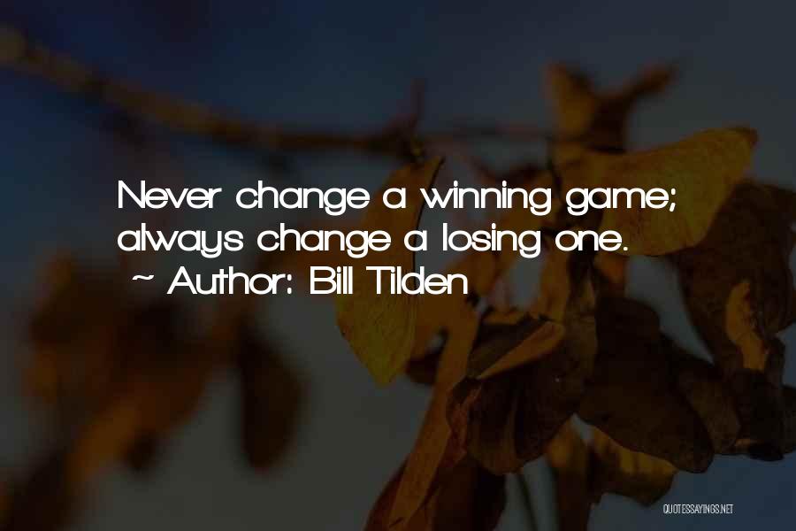 Bill Tilden Quotes: Never Change A Winning Game; Always Change A Losing One.