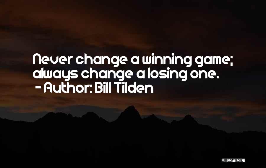 Bill Tilden Quotes: Never Change A Winning Game; Always Change A Losing One.