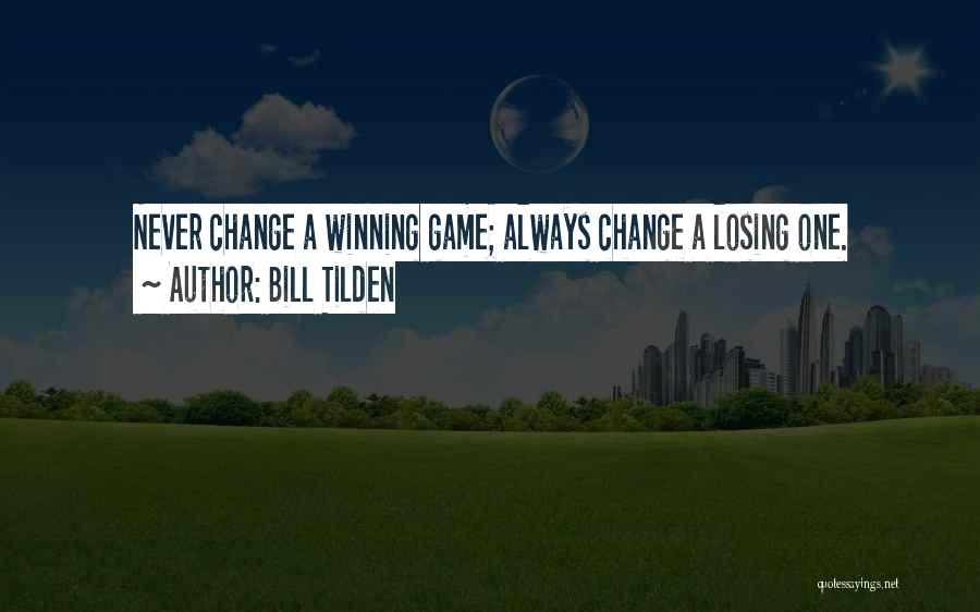 Bill Tilden Quotes: Never Change A Winning Game; Always Change A Losing One.