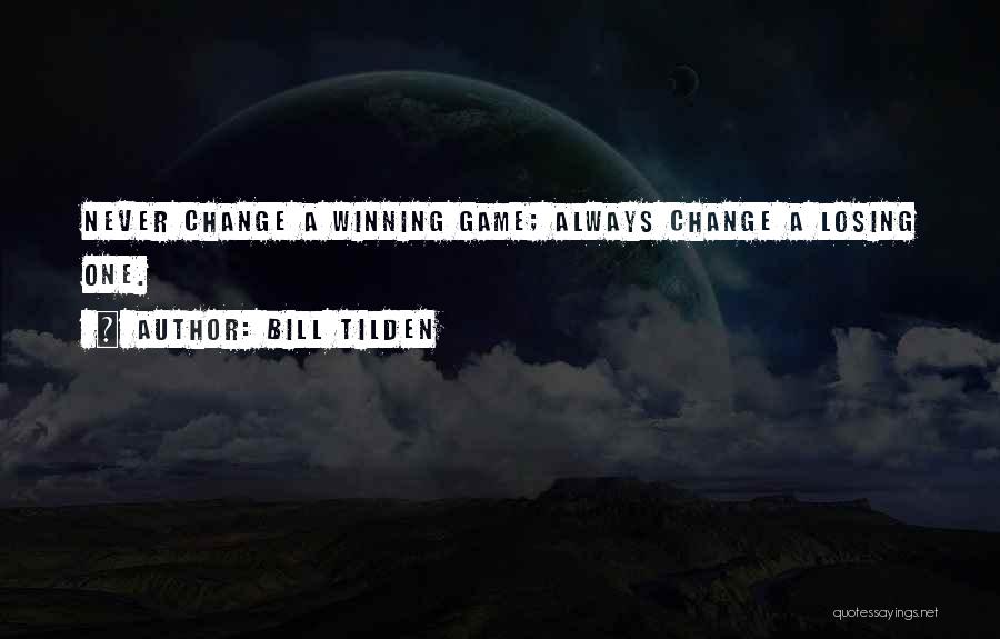 Bill Tilden Quotes: Never Change A Winning Game; Always Change A Losing One.