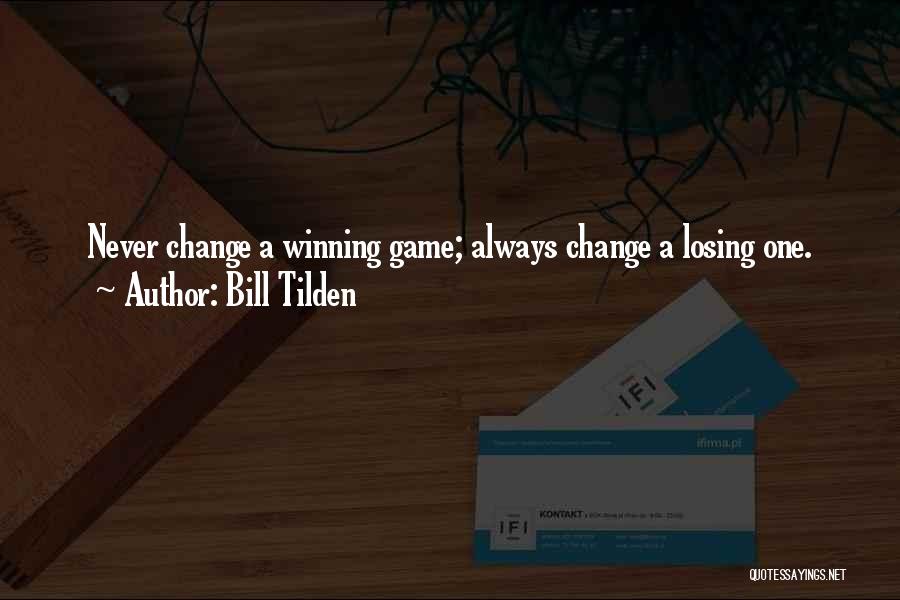 Bill Tilden Quotes: Never Change A Winning Game; Always Change A Losing One.