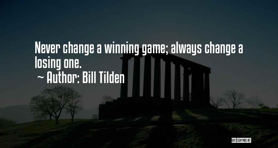 Bill Tilden Quotes: Never Change A Winning Game; Always Change A Losing One.