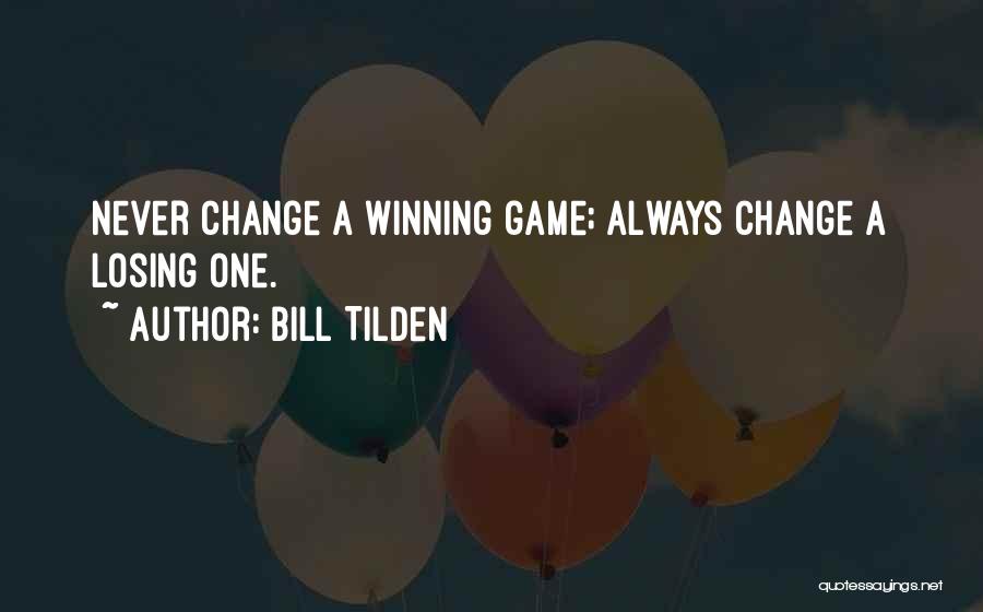 Bill Tilden Quotes: Never Change A Winning Game; Always Change A Losing One.