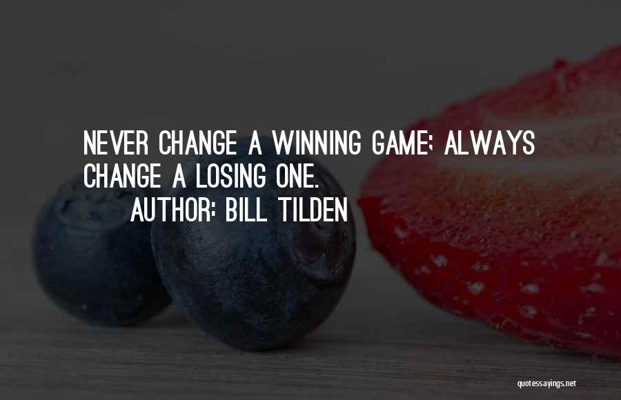 Bill Tilden Quotes: Never Change A Winning Game; Always Change A Losing One.