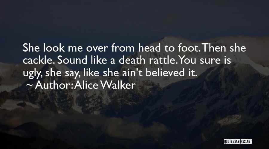 Alice Walker Quotes: She Look Me Over From Head To Foot. Then She Cackle. Sound Like A Death Rattle. You Sure Is Ugly,