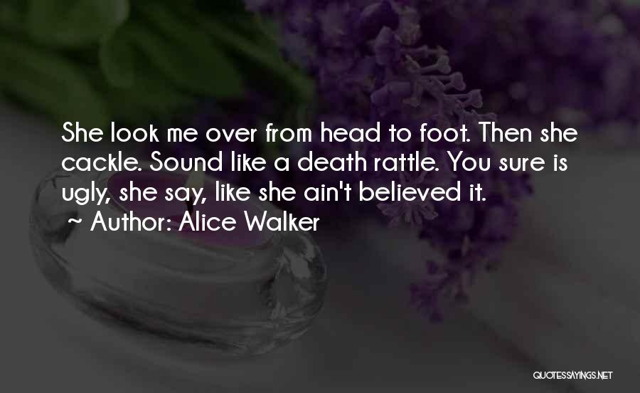 Alice Walker Quotes: She Look Me Over From Head To Foot. Then She Cackle. Sound Like A Death Rattle. You Sure Is Ugly,