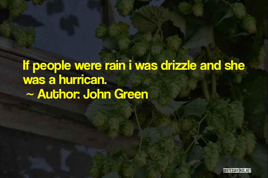 John Green Quotes: If People Were Rain I Was Drizzle And She Was A Hurrican.