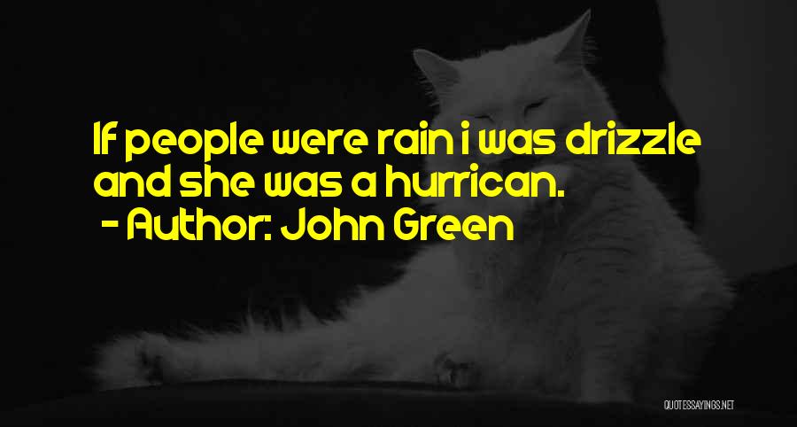 John Green Quotes: If People Were Rain I Was Drizzle And She Was A Hurrican.