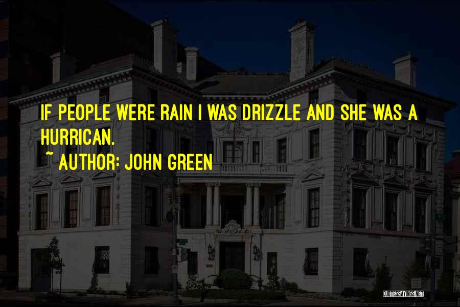 John Green Quotes: If People Were Rain I Was Drizzle And She Was A Hurrican.