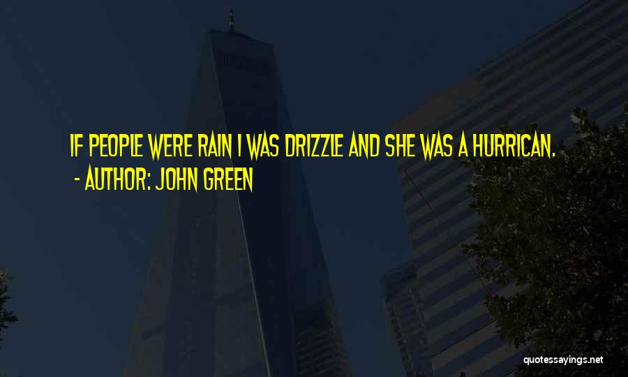 John Green Quotes: If People Were Rain I Was Drizzle And She Was A Hurrican.