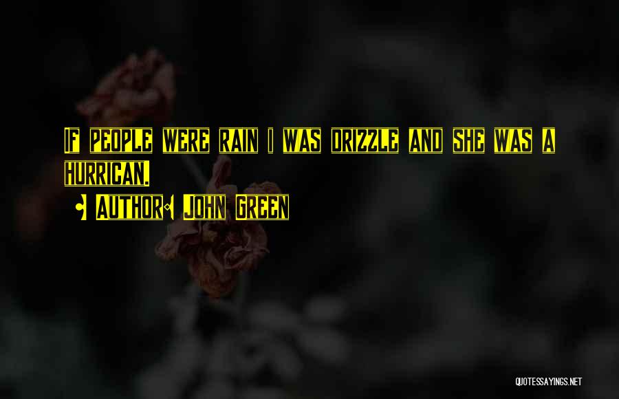 John Green Quotes: If People Were Rain I Was Drizzle And She Was A Hurrican.