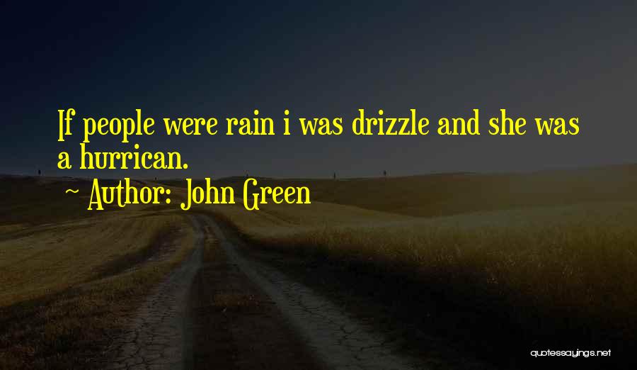 John Green Quotes: If People Were Rain I Was Drizzle And She Was A Hurrican.