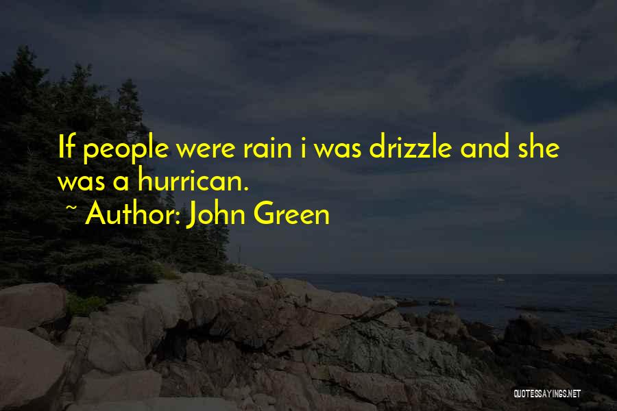 John Green Quotes: If People Were Rain I Was Drizzle And She Was A Hurrican.