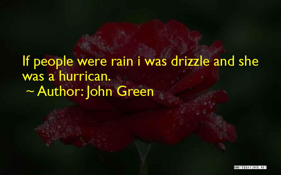 John Green Quotes: If People Were Rain I Was Drizzle And She Was A Hurrican.