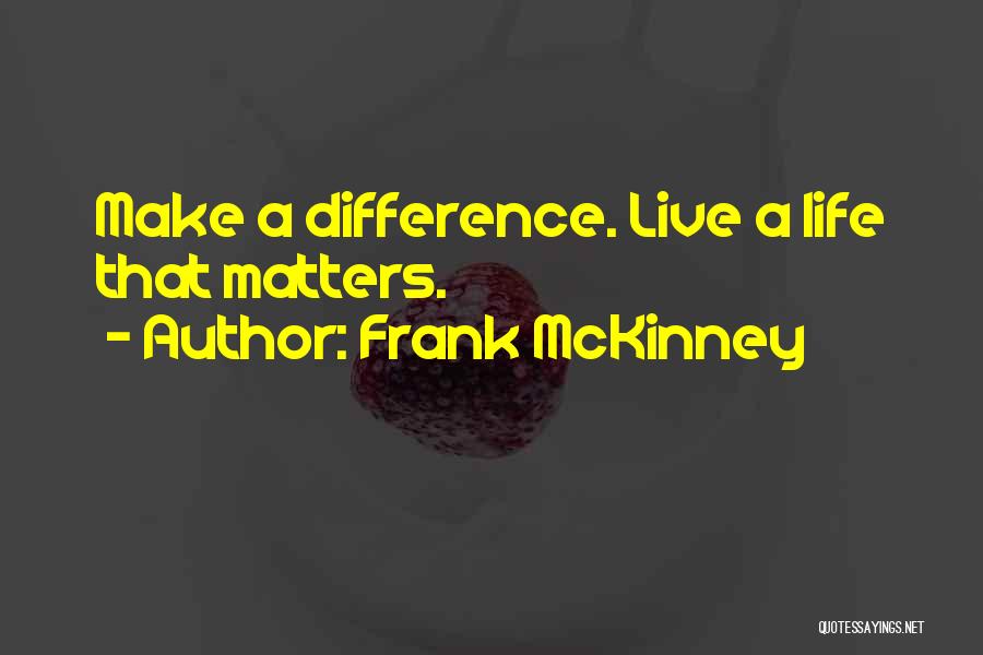 Frank McKinney Quotes: Make A Difference. Live A Life That Matters.