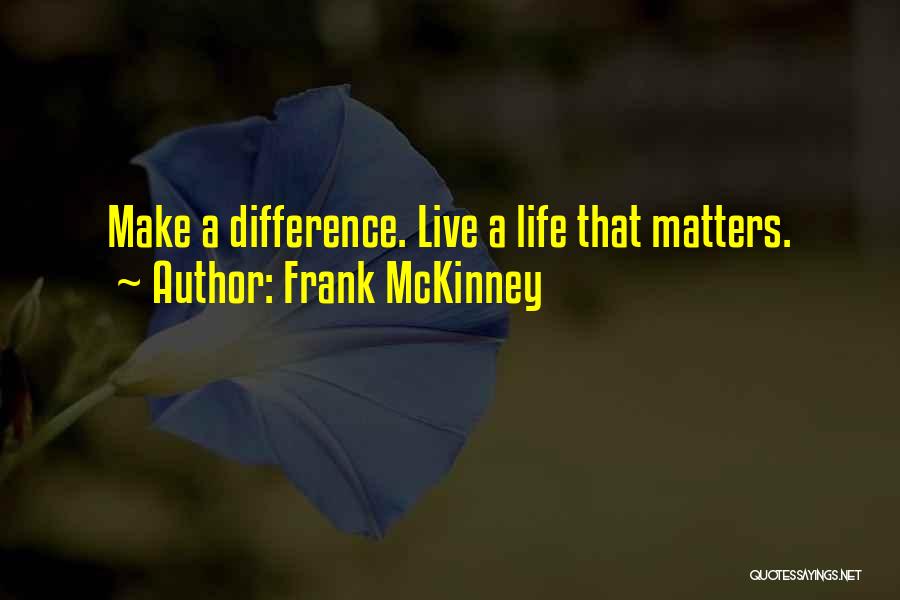 Frank McKinney Quotes: Make A Difference. Live A Life That Matters.
