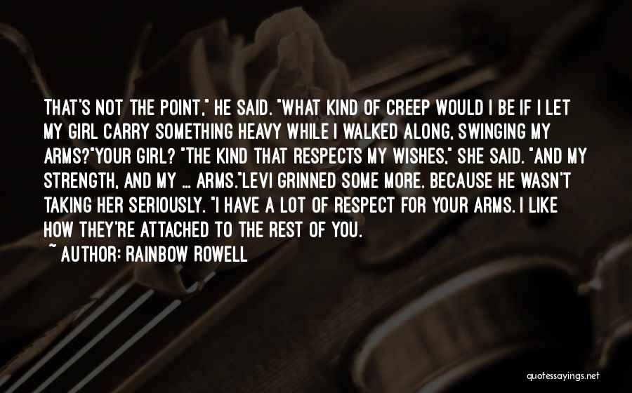 Rainbow Rowell Quotes: That's Not The Point, He Said. What Kind Of Creep Would I Be If I Let My Girl Carry Something