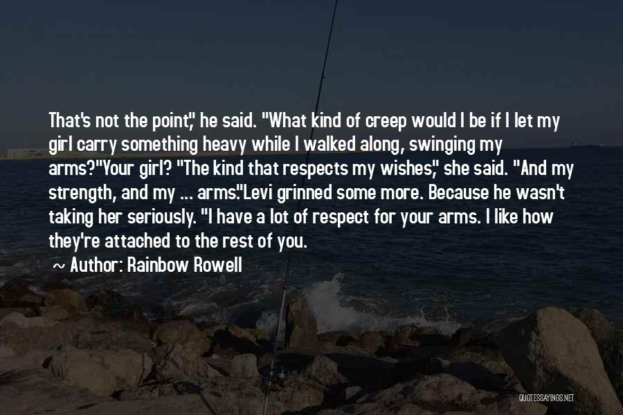 Rainbow Rowell Quotes: That's Not The Point, He Said. What Kind Of Creep Would I Be If I Let My Girl Carry Something