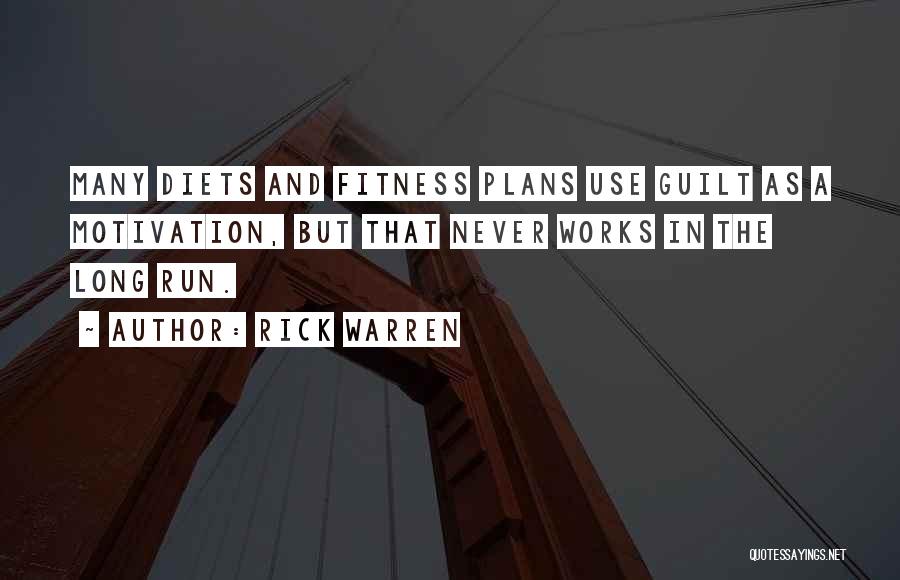 Rick Warren Quotes: Many Diets And Fitness Plans Use Guilt As A Motivation, But That Never Works In The Long Run.