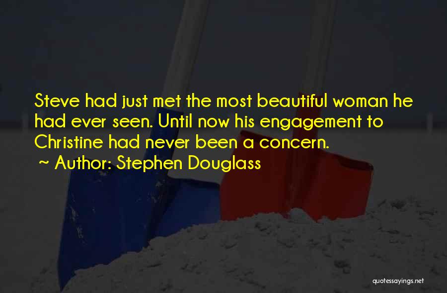 Stephen Douglass Quotes: Steve Had Just Met The Most Beautiful Woman He Had Ever Seen. Until Now His Engagement To Christine Had Never