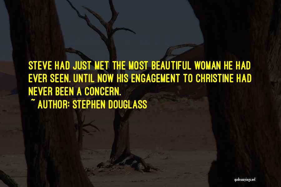 Stephen Douglass Quotes: Steve Had Just Met The Most Beautiful Woman He Had Ever Seen. Until Now His Engagement To Christine Had Never