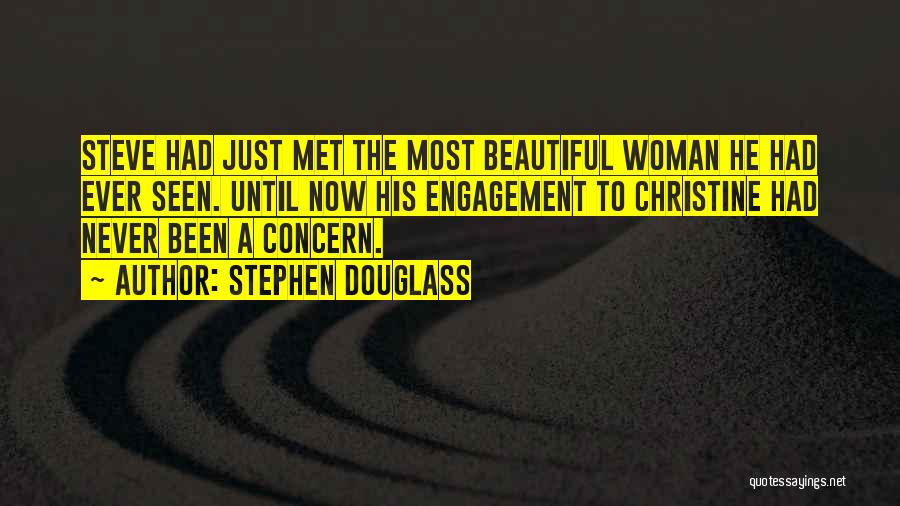 Stephen Douglass Quotes: Steve Had Just Met The Most Beautiful Woman He Had Ever Seen. Until Now His Engagement To Christine Had Never