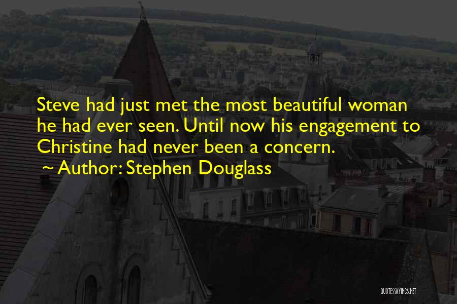 Stephen Douglass Quotes: Steve Had Just Met The Most Beautiful Woman He Had Ever Seen. Until Now His Engagement To Christine Had Never
