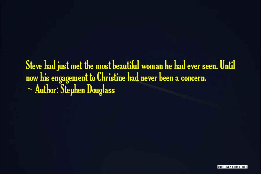 Stephen Douglass Quotes: Steve Had Just Met The Most Beautiful Woman He Had Ever Seen. Until Now His Engagement To Christine Had Never