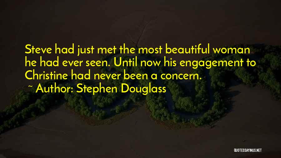 Stephen Douglass Quotes: Steve Had Just Met The Most Beautiful Woman He Had Ever Seen. Until Now His Engagement To Christine Had Never