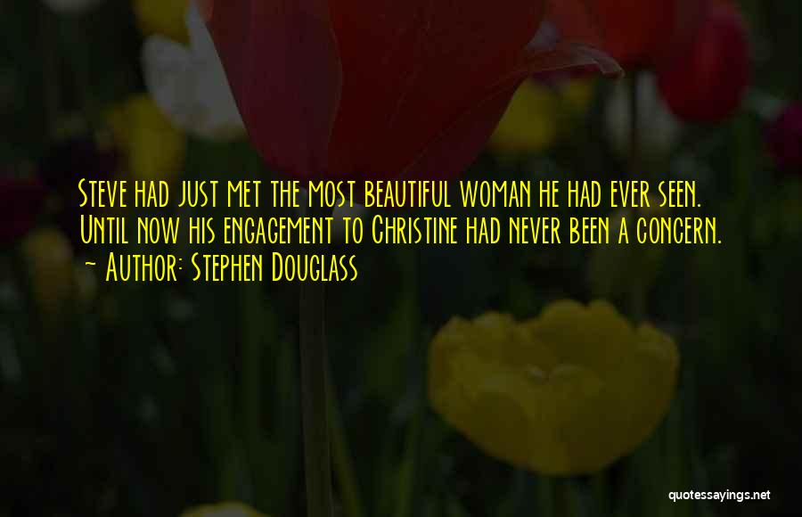 Stephen Douglass Quotes: Steve Had Just Met The Most Beautiful Woman He Had Ever Seen. Until Now His Engagement To Christine Had Never