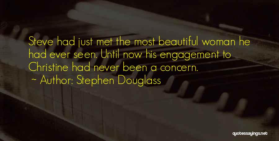 Stephen Douglass Quotes: Steve Had Just Met The Most Beautiful Woman He Had Ever Seen. Until Now His Engagement To Christine Had Never