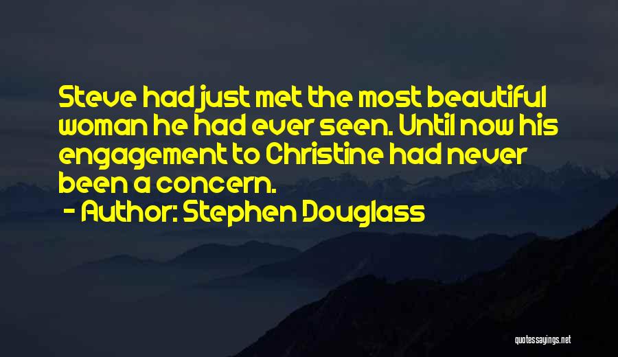 Stephen Douglass Quotes: Steve Had Just Met The Most Beautiful Woman He Had Ever Seen. Until Now His Engagement To Christine Had Never