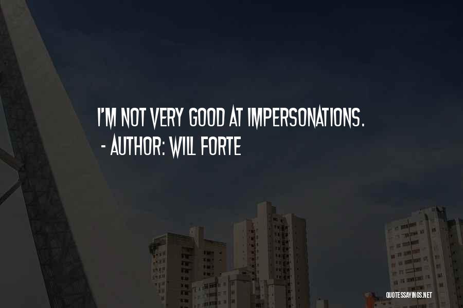 Will Forte Quotes: I'm Not Very Good At Impersonations.