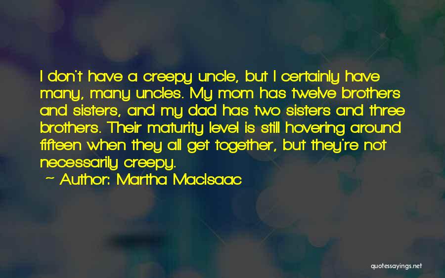 Martha MacIsaac Quotes: I Don't Have A Creepy Uncle, But I Certainly Have Many, Many Uncles. My Mom Has Twelve Brothers And Sisters,