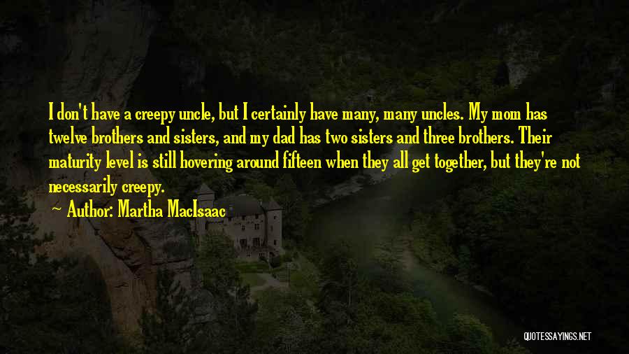 Martha MacIsaac Quotes: I Don't Have A Creepy Uncle, But I Certainly Have Many, Many Uncles. My Mom Has Twelve Brothers And Sisters,