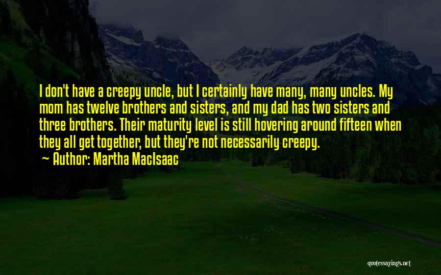 Martha MacIsaac Quotes: I Don't Have A Creepy Uncle, But I Certainly Have Many, Many Uncles. My Mom Has Twelve Brothers And Sisters,