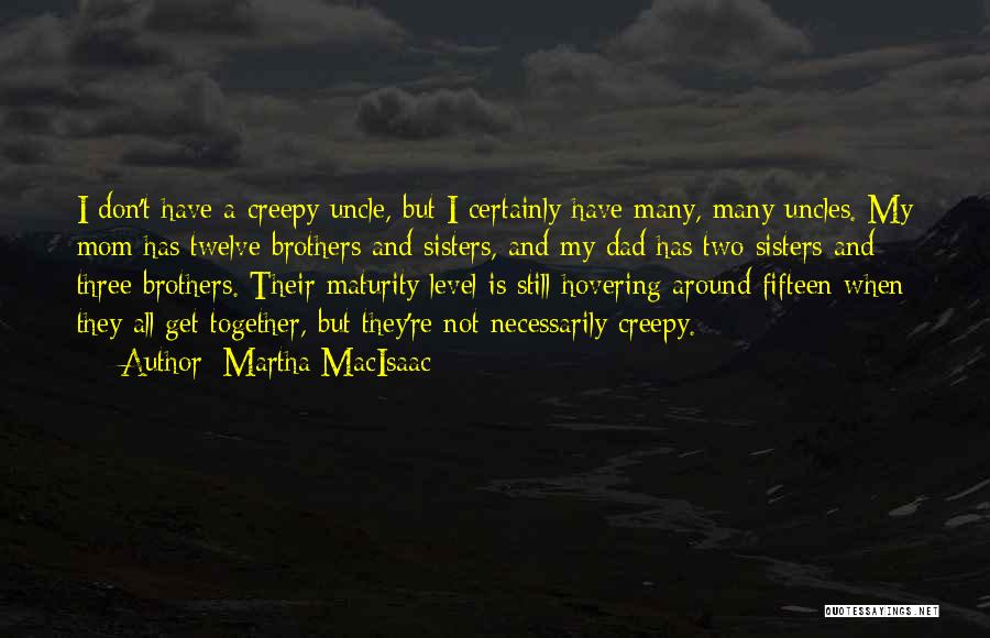 Martha MacIsaac Quotes: I Don't Have A Creepy Uncle, But I Certainly Have Many, Many Uncles. My Mom Has Twelve Brothers And Sisters,