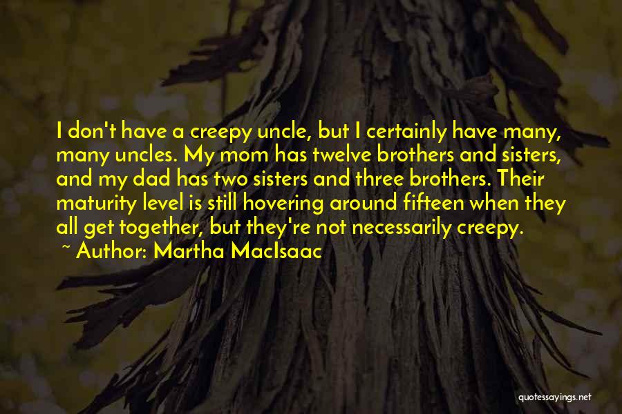 Martha MacIsaac Quotes: I Don't Have A Creepy Uncle, But I Certainly Have Many, Many Uncles. My Mom Has Twelve Brothers And Sisters,