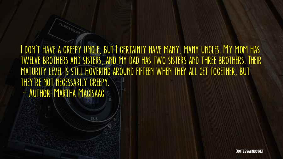 Martha MacIsaac Quotes: I Don't Have A Creepy Uncle, But I Certainly Have Many, Many Uncles. My Mom Has Twelve Brothers And Sisters,