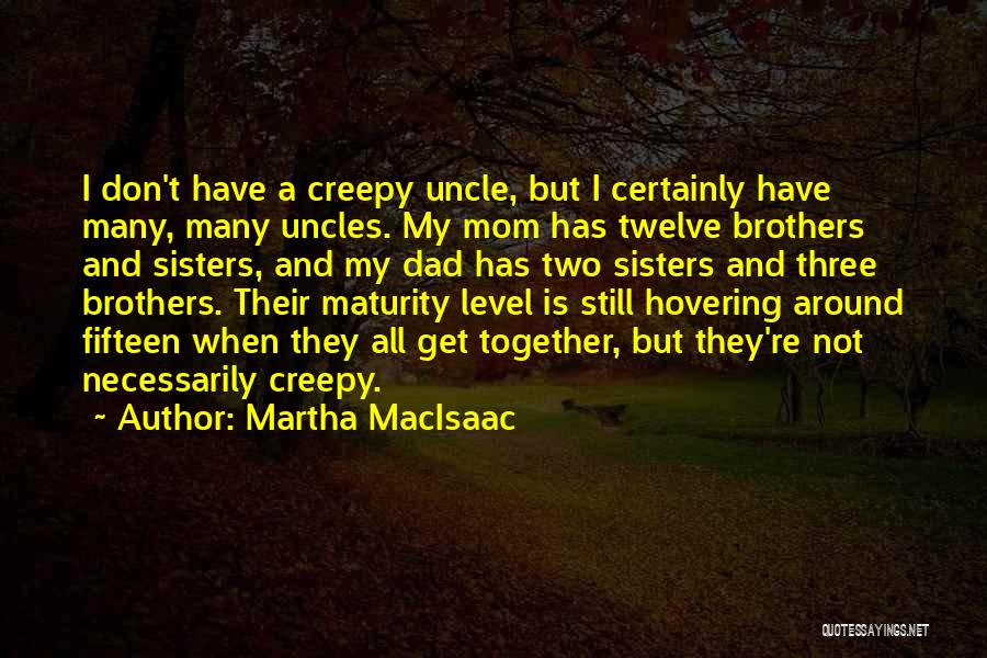 Martha MacIsaac Quotes: I Don't Have A Creepy Uncle, But I Certainly Have Many, Many Uncles. My Mom Has Twelve Brothers And Sisters,