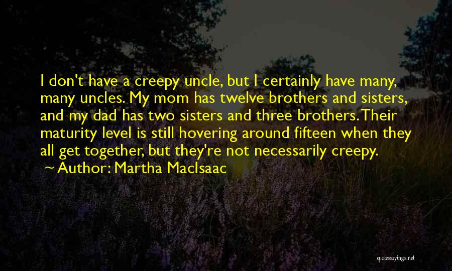 Martha MacIsaac Quotes: I Don't Have A Creepy Uncle, But I Certainly Have Many, Many Uncles. My Mom Has Twelve Brothers And Sisters,