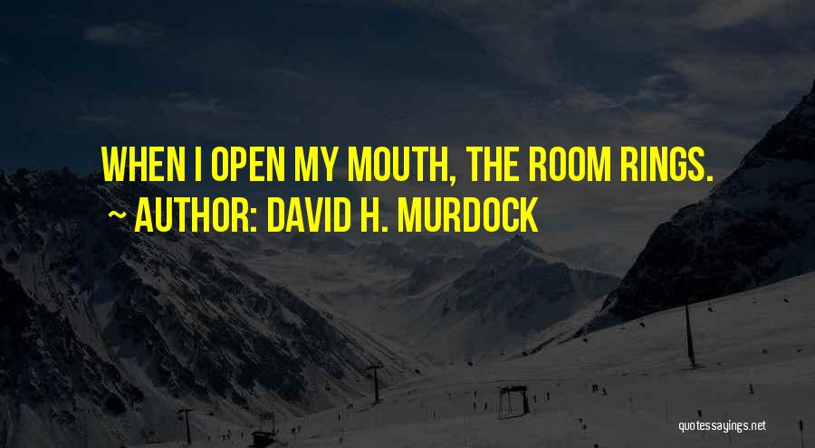 David H. Murdock Quotes: When I Open My Mouth, The Room Rings.