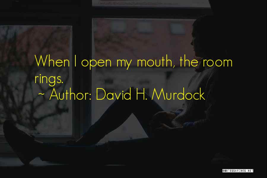 David H. Murdock Quotes: When I Open My Mouth, The Room Rings.