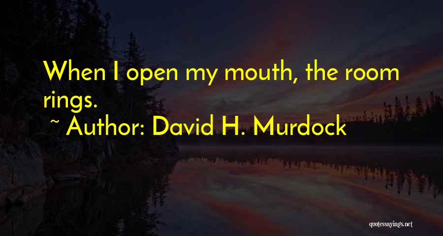 David H. Murdock Quotes: When I Open My Mouth, The Room Rings.