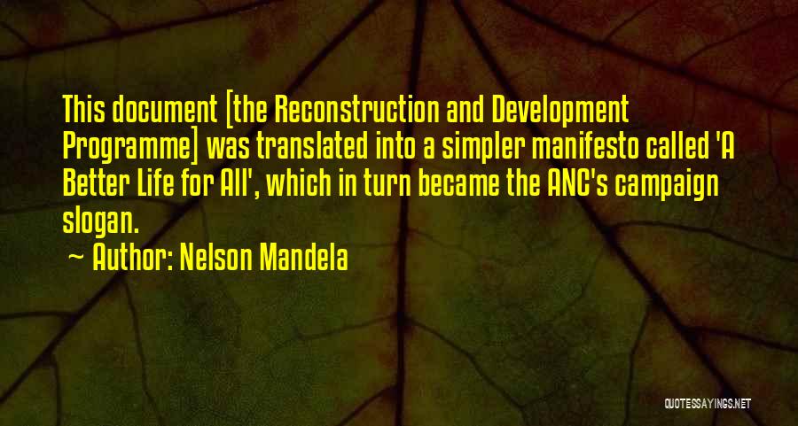 Nelson Mandela Quotes: This Document [the Reconstruction And Development Programme] Was Translated Into A Simpler Manifesto Called 'a Better Life For All', Which