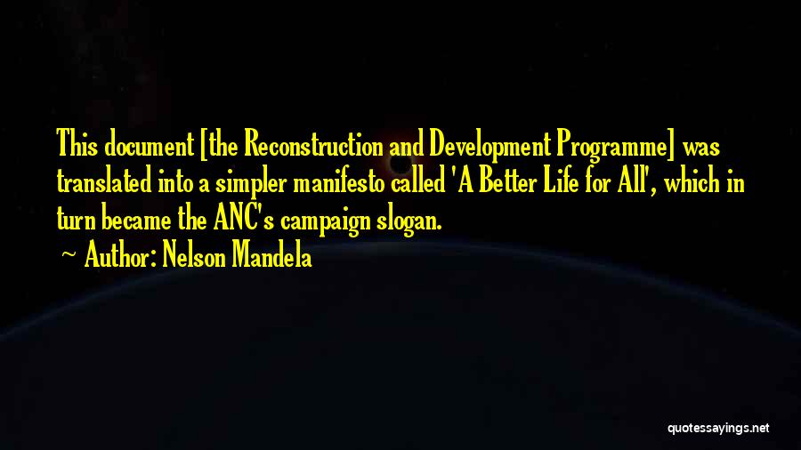 Nelson Mandela Quotes: This Document [the Reconstruction And Development Programme] Was Translated Into A Simpler Manifesto Called 'a Better Life For All', Which