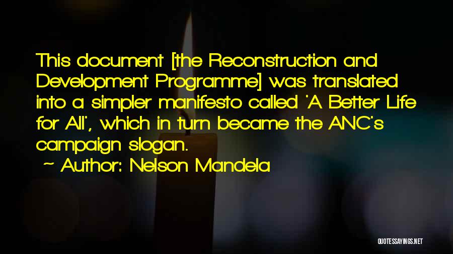 Nelson Mandela Quotes: This Document [the Reconstruction And Development Programme] Was Translated Into A Simpler Manifesto Called 'a Better Life For All', Which