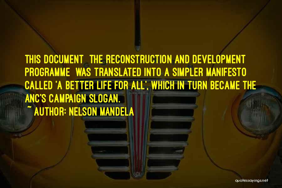 Nelson Mandela Quotes: This Document [the Reconstruction And Development Programme] Was Translated Into A Simpler Manifesto Called 'a Better Life For All', Which