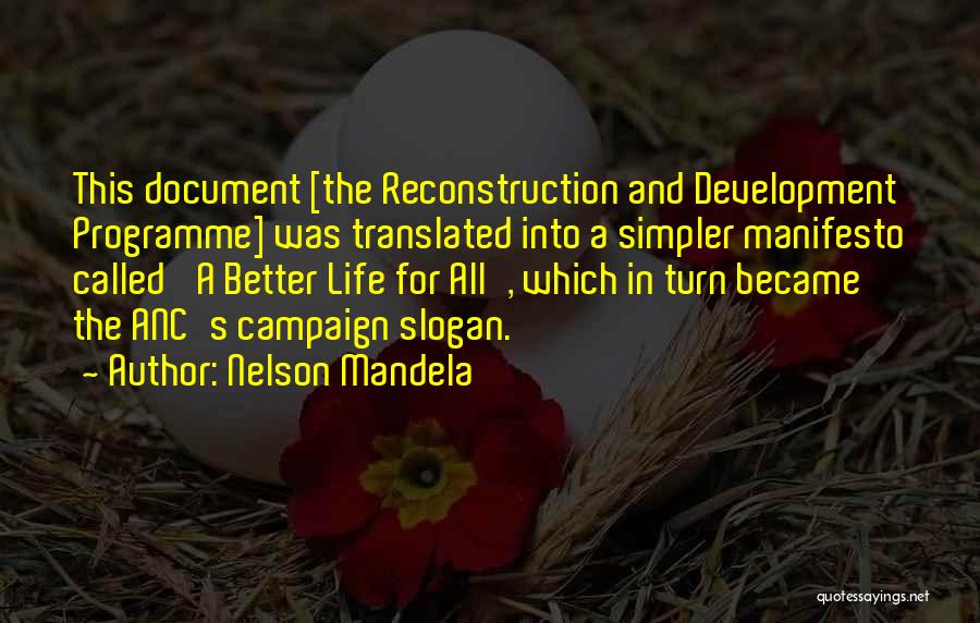 Nelson Mandela Quotes: This Document [the Reconstruction And Development Programme] Was Translated Into A Simpler Manifesto Called 'a Better Life For All', Which