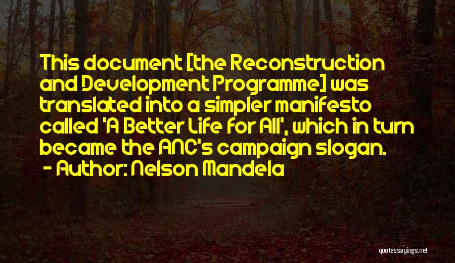 Nelson Mandela Quotes: This Document [the Reconstruction And Development Programme] Was Translated Into A Simpler Manifesto Called 'a Better Life For All', Which